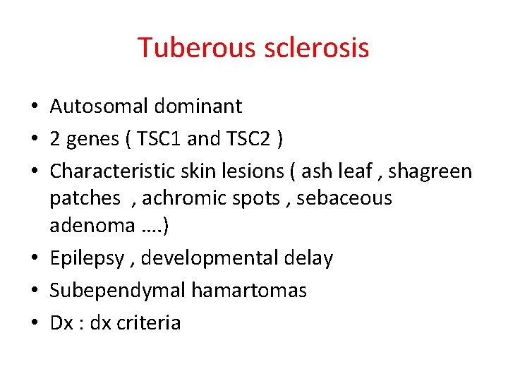 Tuberous sclerosis • Autosomal dominant • 2 genes ( TSC 1 and TSC 2