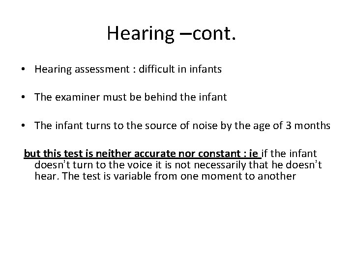 Hearing –cont. • Hearing assessment : difficult in infants • The examiner must be