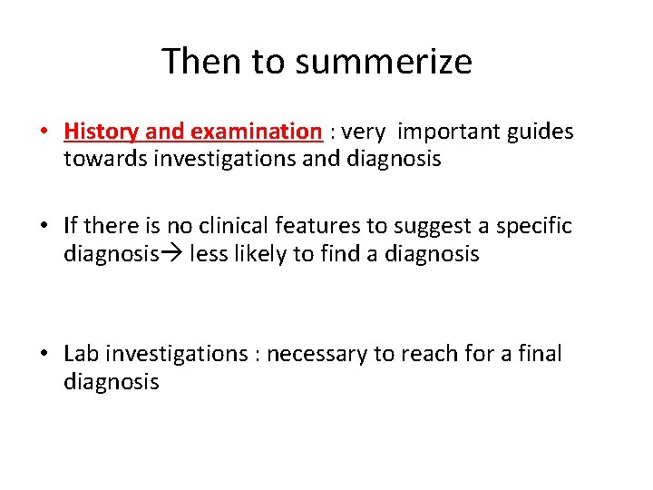Then to summerize • History and examination : very important guides towards investigations and