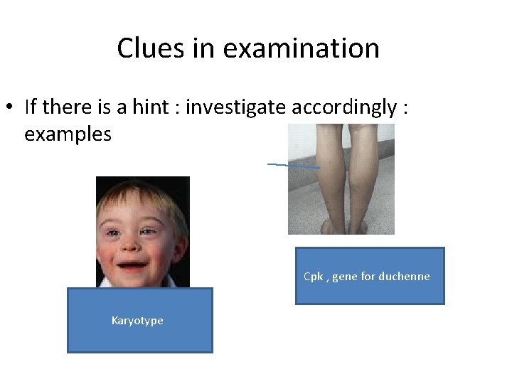 Clues in examination • If there is a hint : investigate accordingly : examples