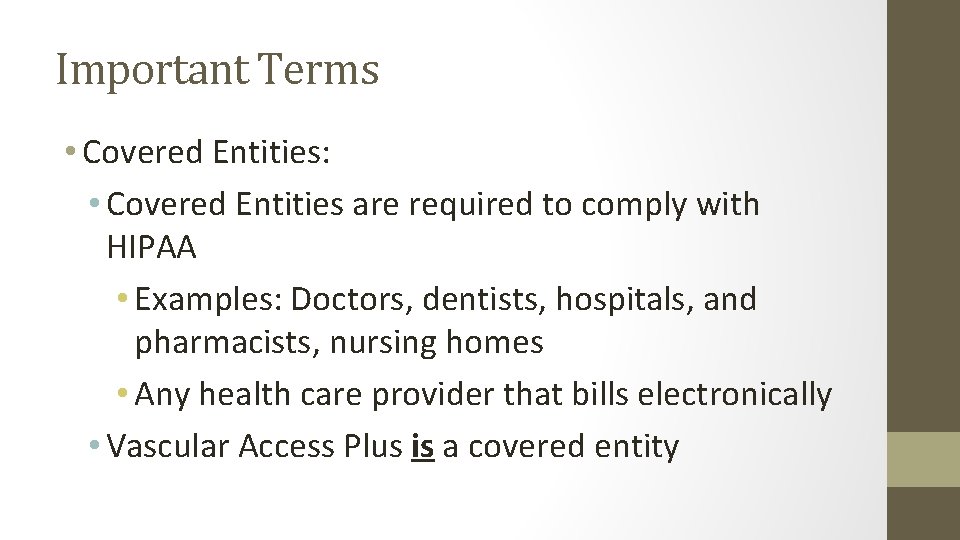 Important Terms • Covered Entities: • Covered Entities are required to comply with HIPAA