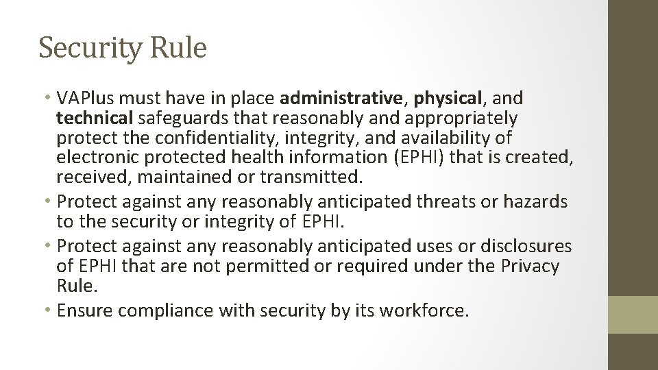 Security Rule • VAPlus must have in place administrative, physical, and technical safeguards that