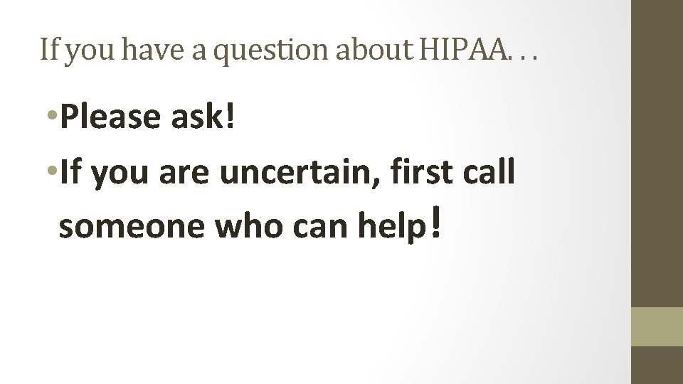 If you have a question about HIPAA. . . • Please ask! • If