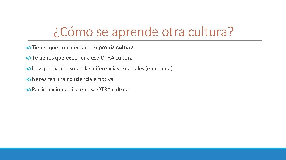 ¿Cómo se aprende otra cultura? Tienes que conocer bien tu propia cultura Te tienes