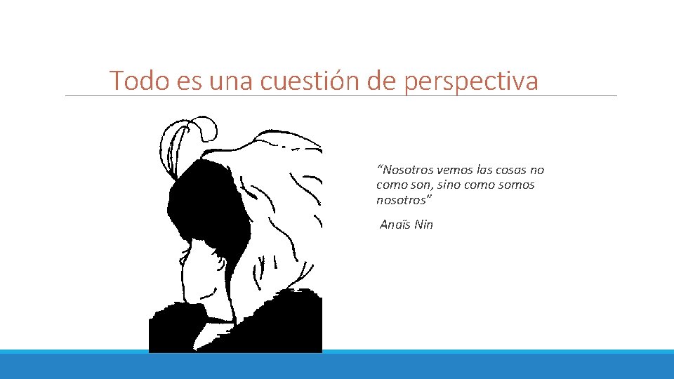 Todo es una cuestión de perspectiva “Nosotros vemos las cosas no como son, sino