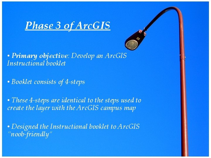 Phase 3 of Arc. GIS • Primary objective: Develop an Arc. GIS Instructional booklet