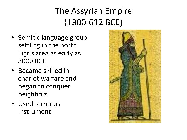 The Assyrian Empire (1300 -612 BCE) • Semitic language group settling in the north The Assyrian Empire (1300 -612 BCE) • Semitic language group settling in the north