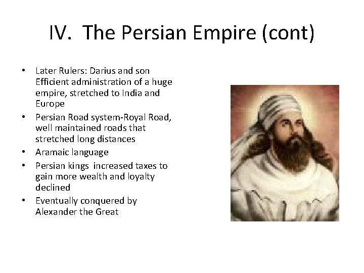 IV. The Persian Empire (cont) • Later Rulers: Darius and son Efficient administration of IV. The Persian Empire (cont) • Later Rulers: Darius and son Efficient administration of