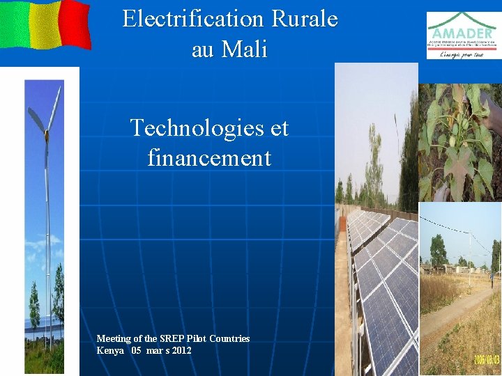 Electrification Rurale au Mali Technologies et financement Meeting of the SREP Pilot Countries Kenya