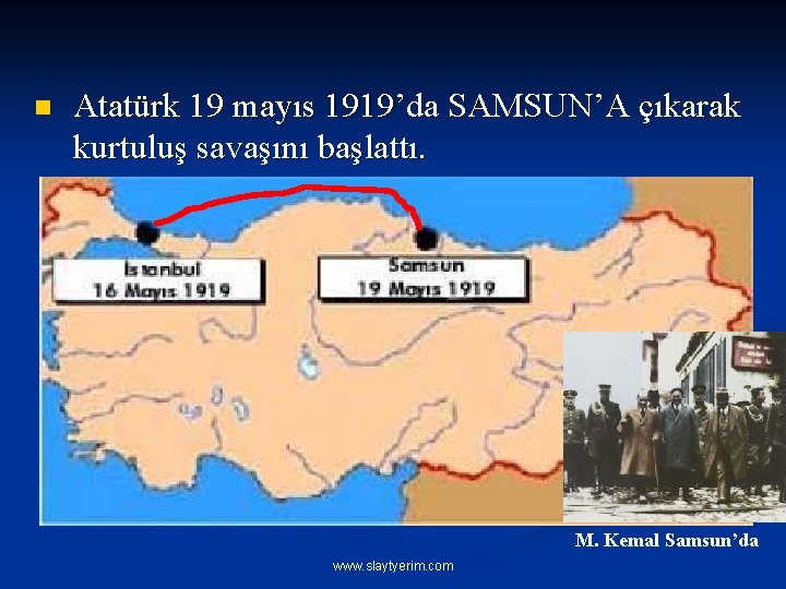 n Atatürk 19 mayıs 1919’da SAMSUN’A çıkarak kurtuluş savaşını başlattı. M. Kemal Samsun’da www.
