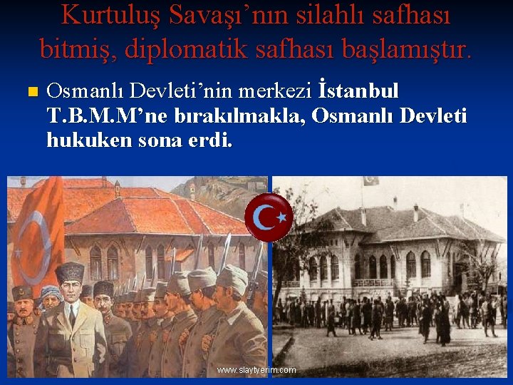Kurtuluş Savaşı’nın silahlı safhası bitmiş, diplomatik safhası başlamıştır. n Osmanlı Devleti’nin merkezi İstanbul T.
