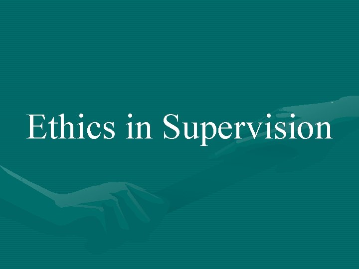 Ethics in Supervision 