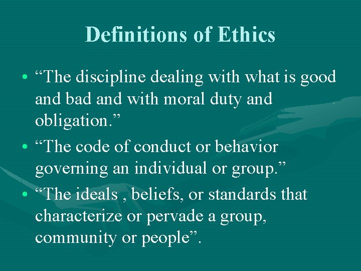 Definitions of Ethics • “The discipline dealing with what is good and bad and