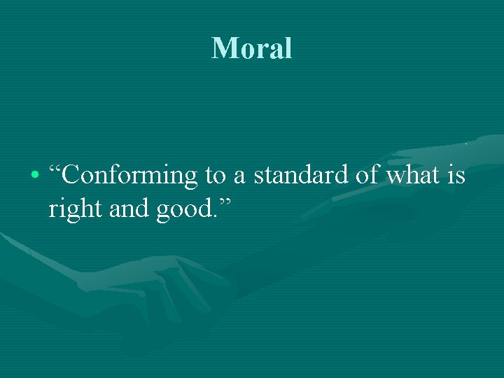 Moral • “Conforming to a standard of what is right and good. ” 