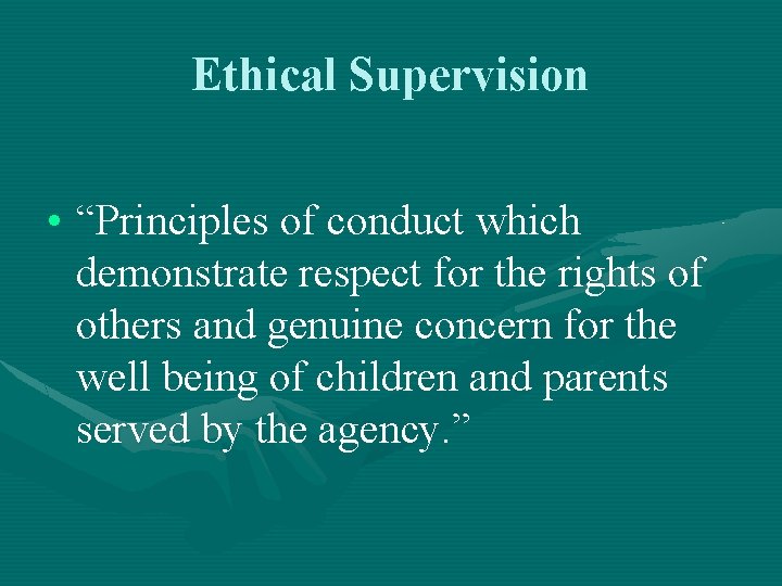 Ethical Supervision • “Principles of conduct which demonstrate respect for the rights of others