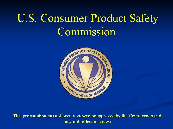 U. S. Consumer Product Safety Commission This presentation has not been reviewed or approved
