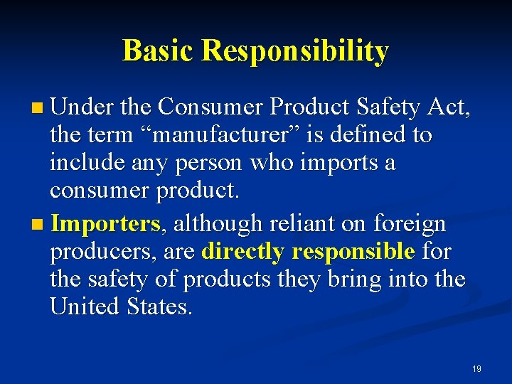 Basic Responsibility n Under the Consumer Product Safety Act, the term “manufacturer” is defined