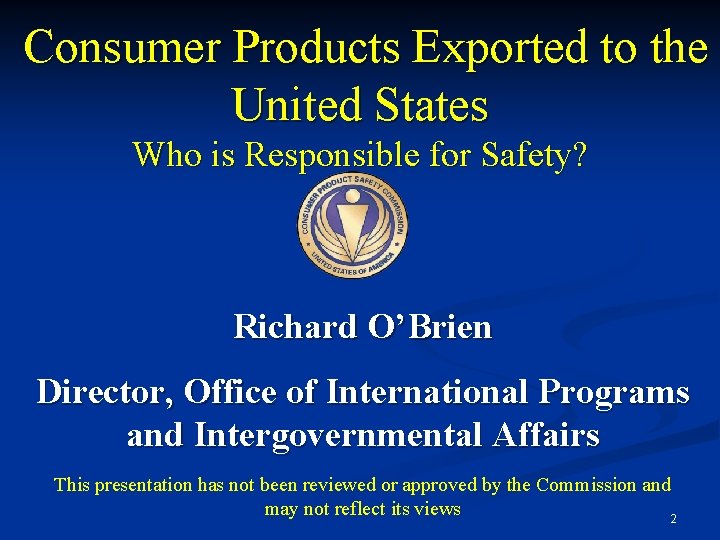 Consumer Products Exported to the United States Who is Responsible for Safety? Richard O’Brien