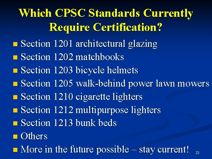 Which CPSC Standards Currently Require Certification? Section 1201 architectural glazing n Section 1202 matchbooks