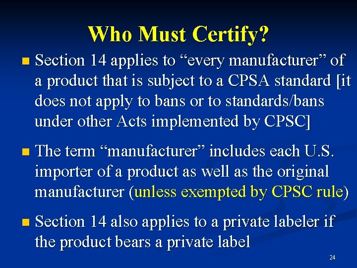 Who Must Certify? n Section 14 applies to “every manufacturer” of a product that