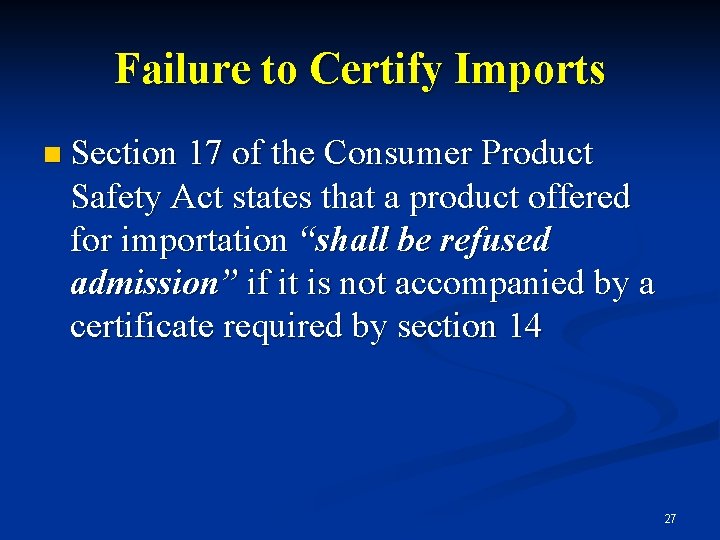 Failure to Certify Imports n Section 17 of the Consumer Product Safety Act states