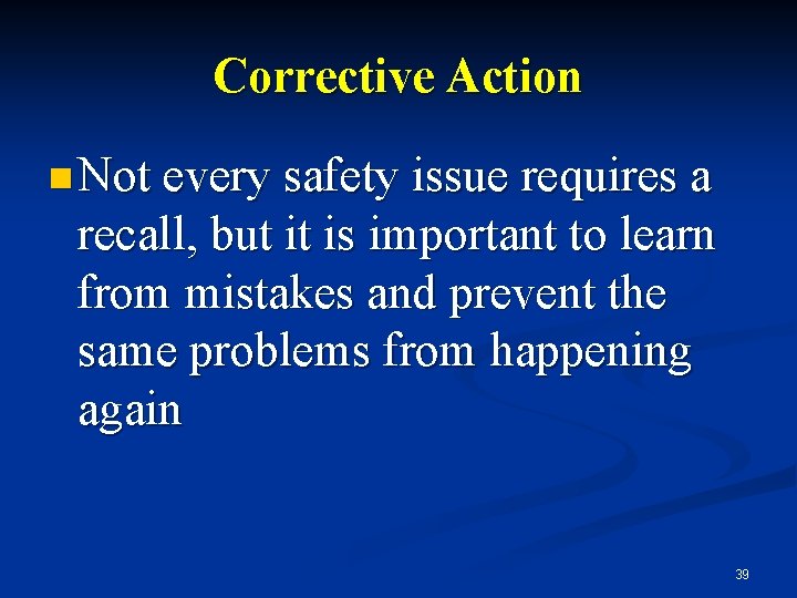 Corrective Action n Not every safety issue requires a recall, but it is important