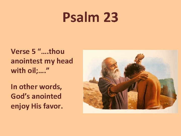 Psalm 23 Verse 5 “…. thou anointest my head with oil; …. ” In