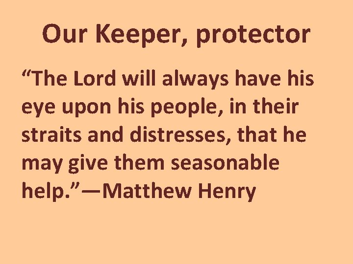Our Keeper, protector “The Lord will always have his eye upon his people, in