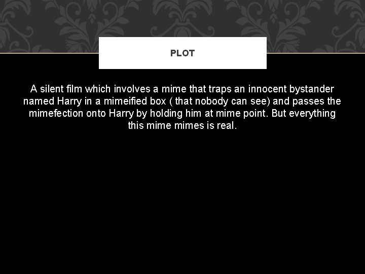 PLOT A silent film which involves a mime that traps an innocent bystander named