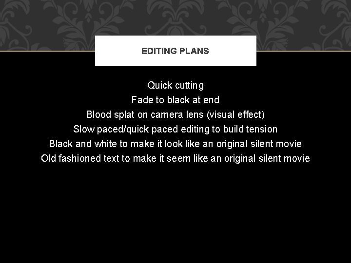 EDITING PLANS Quick cutting Fade to black at end Blood splat on camera lens