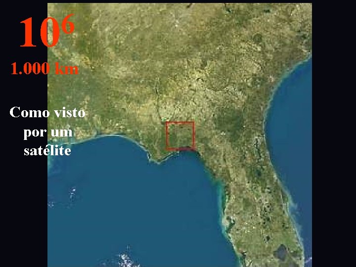 6 10 1. 000 km Como visto por um satélite 