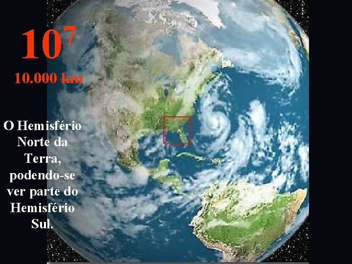 7 10 10. 000 km O Hemisfério Norte da Terra, podendo-se ver parte do