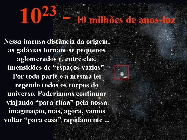 23 10 - 10 milhões de anos-luz Nessa imensa distância da origem, as galáxias