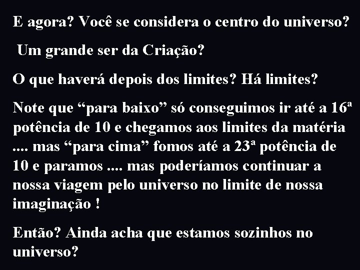 E agora? Você se considera o centro do universo? Um grande ser da Criação?