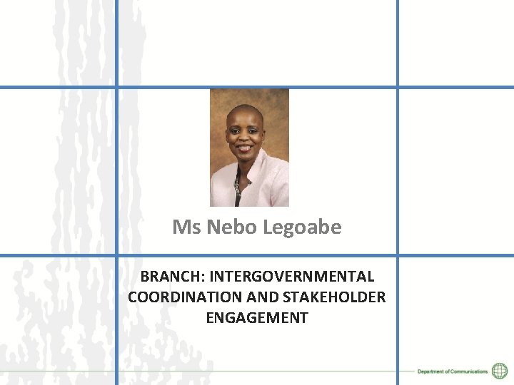 Ms Nebo Legoabe BRANCH: INTERGOVERNMENTAL COORDINATION AND STAKEHOLDER ENGAGEMENT 