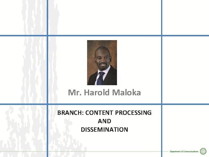 Mr. Harold Maloka BRANCH: CONTENT PROCESSING AND DISSEMINATION 