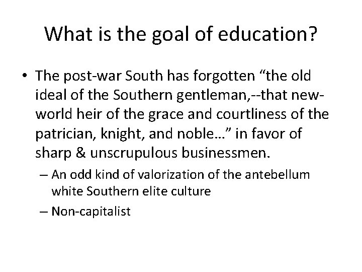 What is the goal of education? • The post-war South has forgotten “the old