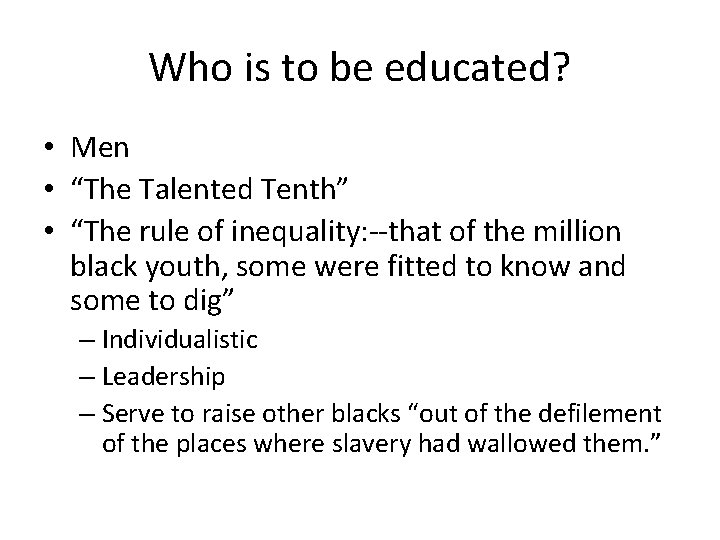 Who is to be educated? • Men • “The Talented Tenth” • “The rule