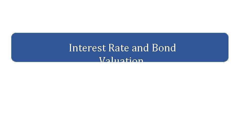 Interest Rate and Bond Valuation 