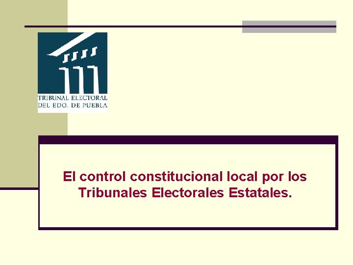 El control constitucional local por los Tribunales Electorales Estatales. 