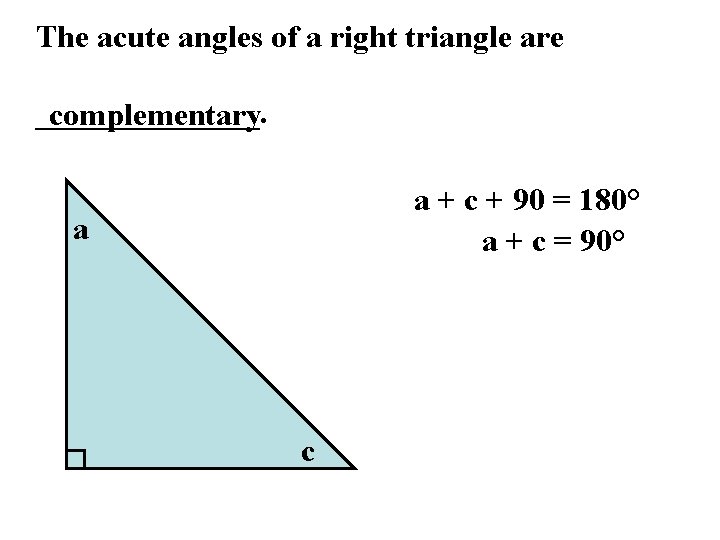The acute angles of a right triangle are _______. complementary a + c +