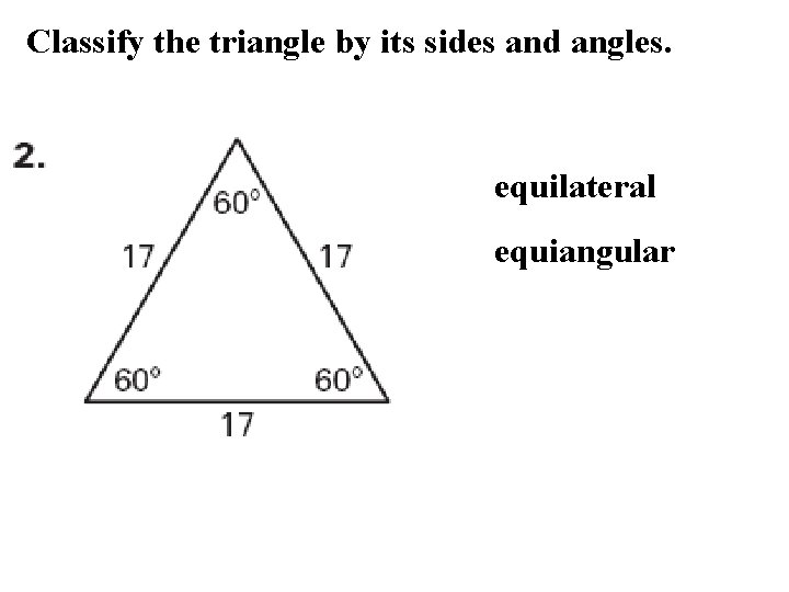 Classify the triangle by its sides and angles. equilateral equiangular 