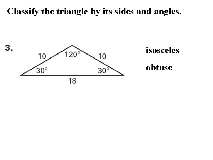 Classify the triangle by its sides and angles. isosceles obtuse 