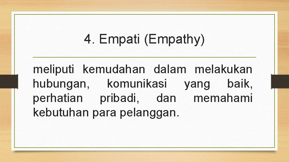 4. Empati (Empathy) meliputi kemudahan dalam melakukan hubungan, komunikasi yang baik, perhatian pribadi, dan