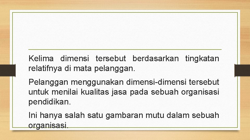 Kelima dimensi tersebut berdasarkan tingkatan relatifnya di mata pelanggan. Pelanggan menggunakan dimensi-dimensi tersebut untuk