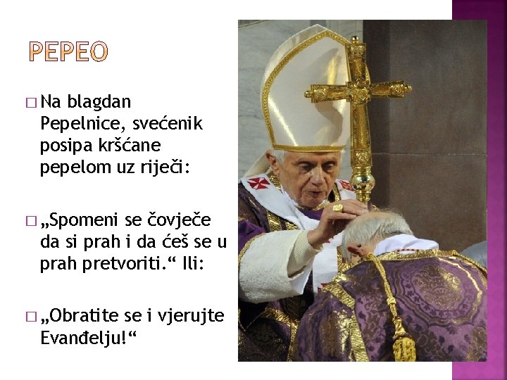 � Na blagdan Pepelnice, svećenik posipa kršćane pepelom uz riječi: � „Spomeni se čovječe