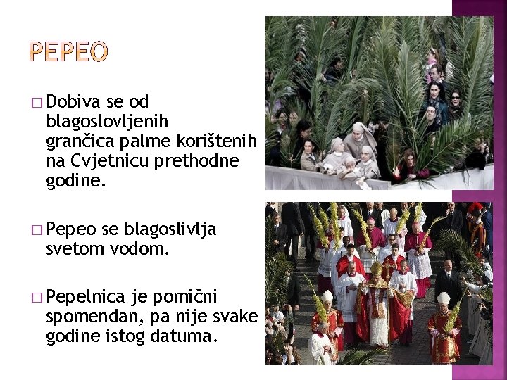 � Dobiva se od blagoslovljenih grančica palme korištenih na Cvjetnicu prethodne godine. � Pepeo