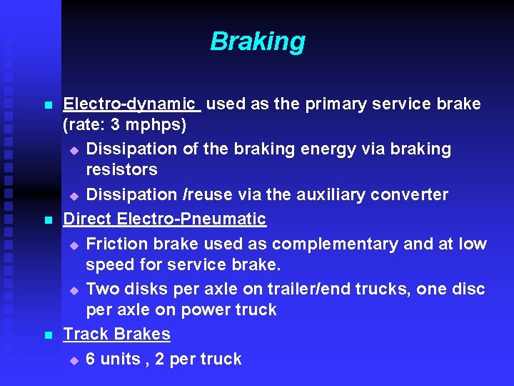 Braking n n n Electro-dynamic used as the primary service brake (rate: 3 mphps) Braking n n n Electro-dynamic used as the primary service brake (rate: 3 mphps)