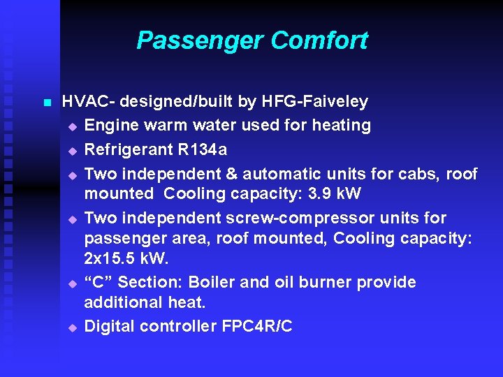 Passenger Comfort n HVAC- designed/built by HFG-Faiveley u Engine warm water used for heating Passenger Comfort n HVAC- designed/built by HFG-Faiveley u Engine warm water used for heating