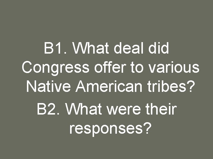 B 1. What deal did Congress offer to various Native American tribes? B 2.